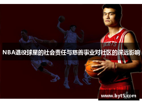 NBA退役球星的社会责任与慈善事业对社区的深远影响