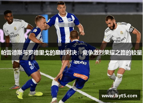 帕雷德斯与罗德里戈的巅峰对决：竞争激烈荣耀之路的较量