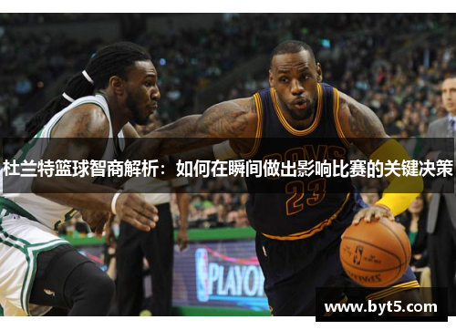 杜兰特篮球智商解析：如何在瞬间做出影响比赛的关键决策