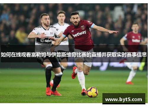 如何在线观看富勒姆与伊普斯维奇比赛的直播并获取实时赛事信息