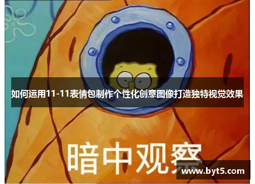 如何运用11-11表情包制作个性化创意图像打造独特视觉效果