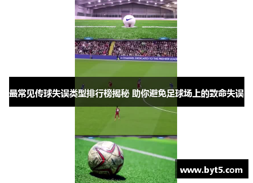 最常见传球失误类型排行榜揭秘 助你避免足球场上的致命失误