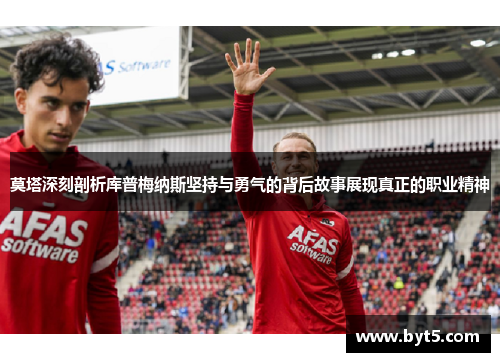 莫塔深刻剖析库普梅纳斯坚持与勇气的背后故事展现真正的职业精神