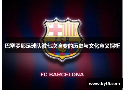 巴塞罗那足球队徽七次演变的历史与文化意义探析